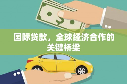 花莲国际贷款，全球经济合作的关键桥梁