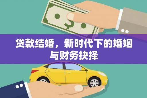 花莲贷款结婚，新时代下的婚姻与财务抉择