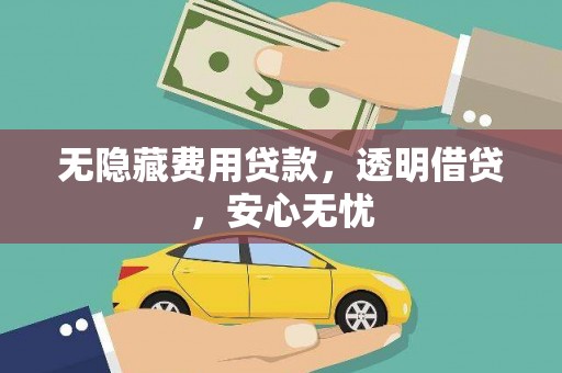花莲无隐藏费用贷款，透明借贷，安心无忧