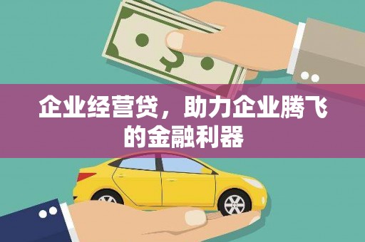 花莲企业经营贷，助力企业腾飞的金融利器