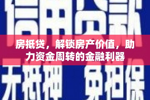 花莲房抵贷，解锁房产价值，助力资金周转的金融利器