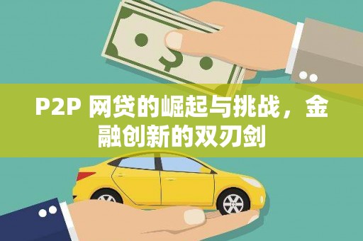 花莲P2P 网贷的崛起与挑战，金融创新的双刃剑