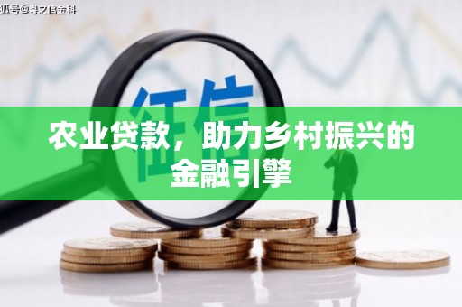 花莲农业贷款，助力乡村振兴的金融引擎