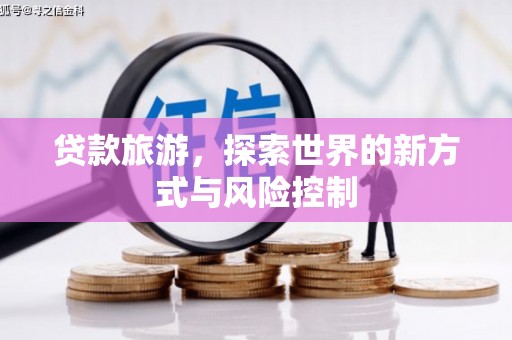 花莲贷款旅游，探索世界的新方式与风险控制
