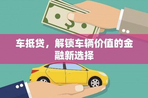 花莲车抵贷，解锁车辆价值的金融新选择