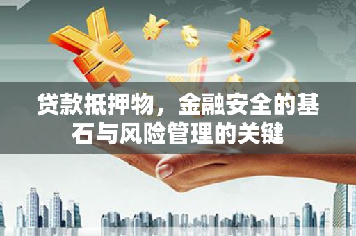 花莲贷款抵押物，金融安全的基石与风险管理的关键