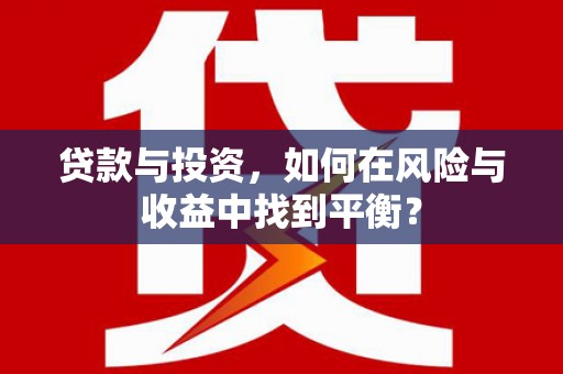 花莲贷款与投资，如何在风险与收益中找到平衡？
