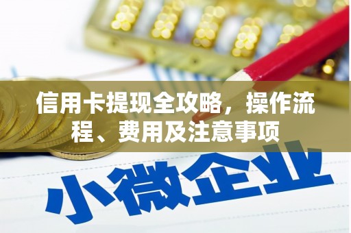 花莲信用卡提现全攻略，操作流程、费用及注意事项