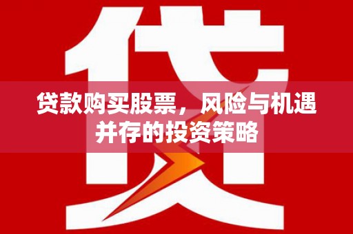 花莲贷款购买股票，风险与机遇并存的投资策略