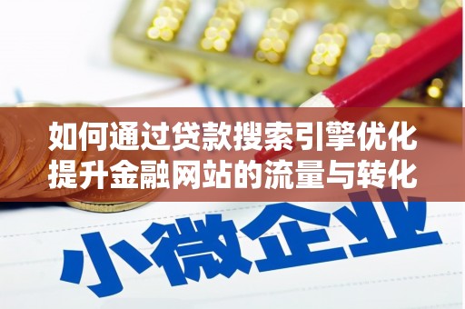 花莲如何通过贷款搜索引擎优化提升金融网站的流量与转化率