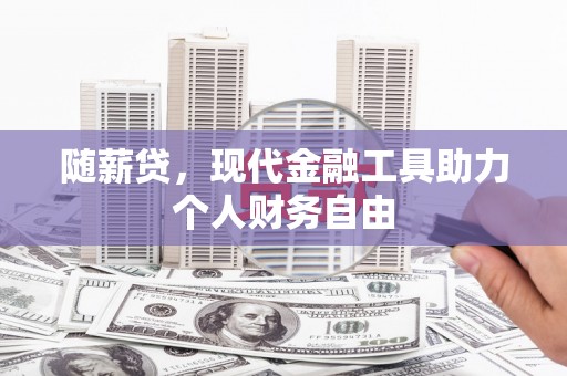 花莲随薪贷，现代金融工具助力个人财务自由