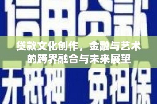 花莲贷款文化创作，金融与艺术的跨界融合与未来展望