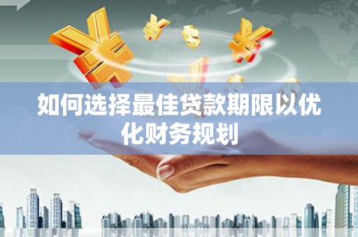花莲如何选择最佳贷款期限以优化财务规划