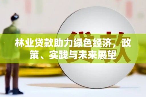 花莲林业贷款助力绿色经济，政策、实践与未来展望