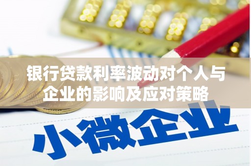 花莲银行贷款利率波动对个人与企业的影响及应对策略