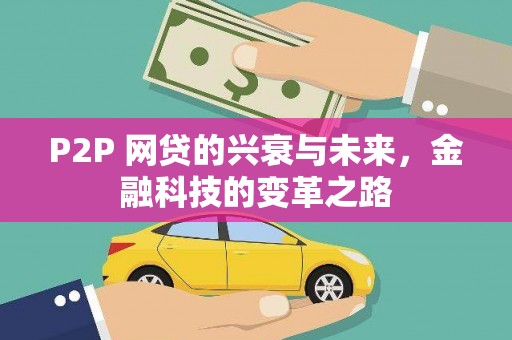 花莲P2P 网贷的兴衰与未来，金融科技的变革之路