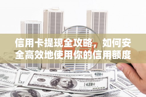 花莲信用卡提现全攻略，如何安全高效地使用你的信用额度