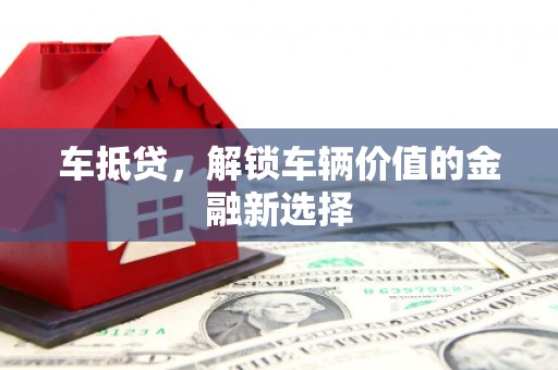 花莲车抵贷，解锁车辆价值的金融新选择