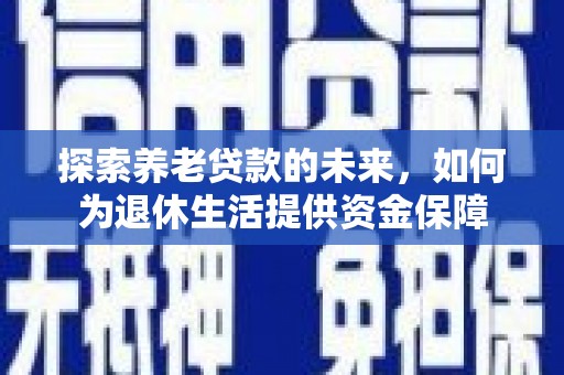 花莲探索养老贷款的未来，如何为退休生活提供资金保障
