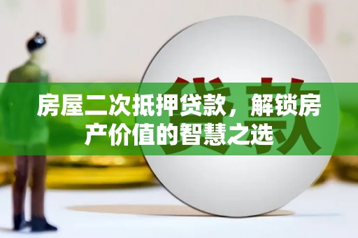 花莲房屋二次抵押贷款，解锁房产价值的智慧之选