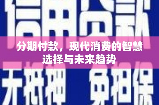 花莲分期付款，现代消费的智慧选择与未来趋势