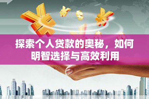 花莲探索个人贷款的奥秘，如何明智选择与高效利用