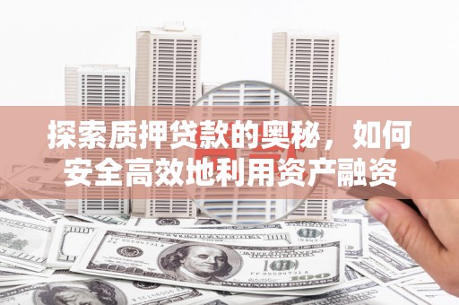 花莲探索质押贷款的奥秘，如何安全高效地利用资产融资