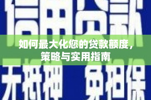 花莲如何最大化您的贷款额度，策略与实用指南
