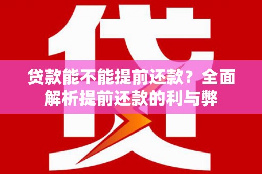 花莲贷款能不能提前还款？全面解析提前还款的利与弊
