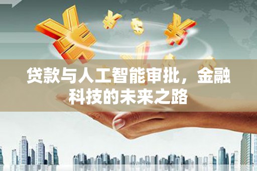 花莲贷款与人工智能审批，金融科技的未来之路