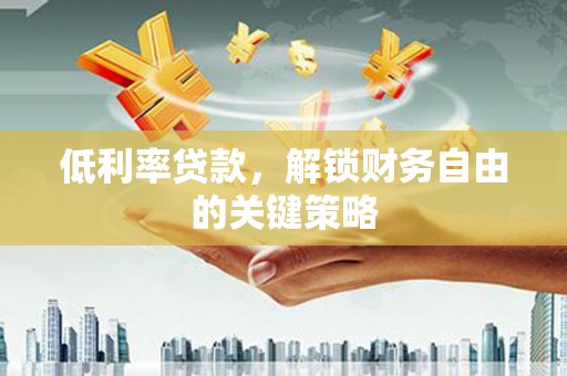花莲低利率贷款，解锁财务自由的关键策略