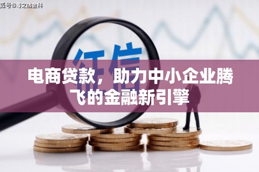 花莲电商贷款，助力中小企业腾飞的金融新引擎