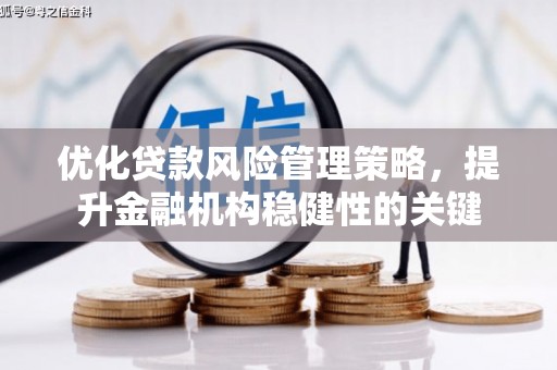 花莲优化贷款风险管理策略，提升金融机构稳健性的关键