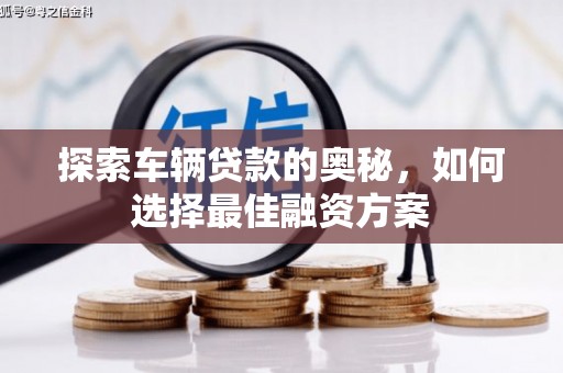 花莲探索车辆贷款的奥秘，如何选择最佳融资方案