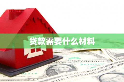 花莲贷款需要什么材料