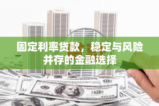 花莲固定利率贷款，稳定与风险并存的金融选择