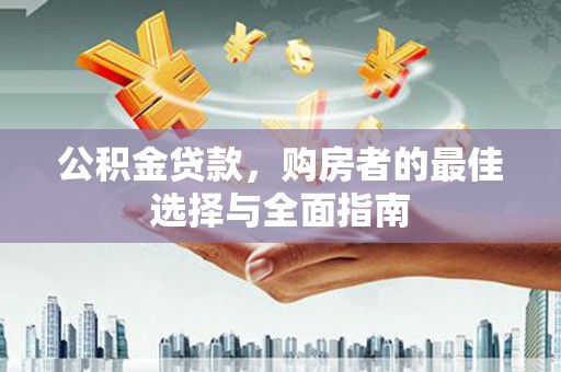 花莲公积金贷款，购房者的最佳选择与全面指南