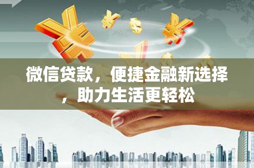 花莲微信贷款，便捷金融新选择，助力生活更轻松