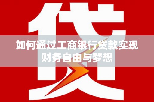 花莲如何通过工商银行贷款实现财务自由与梦想