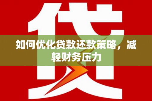 花莲如何优化贷款还款策略，减轻财务压力
