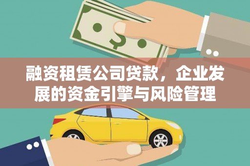花莲融资租赁公司贷款，企业发展的资金引擎与风险管理