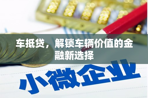 花莲车抵贷，解锁车辆价值的金融新选择