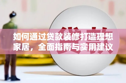 花莲如何通过贷款装修打造理想家居，全面指南与实用建议