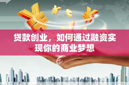 花莲贷款创业，如何通过融资实现你的商业梦想