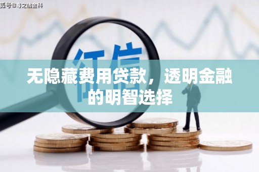 花莲无隐藏费用贷款，透明金融的明智选择