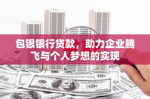 花莲包银银行贷款，助力企业腾飞与个人梦想的实现