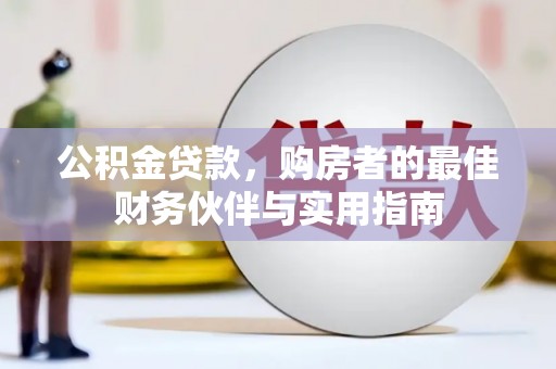 花莲公积金贷款，购房者的最佳财务伙伴与实用指南