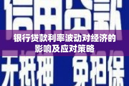 花莲银行贷款利率波动对经济的影响及应对策略