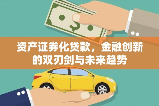 花莲资产证券化贷款，金融创新的双刃剑与未来趋势
