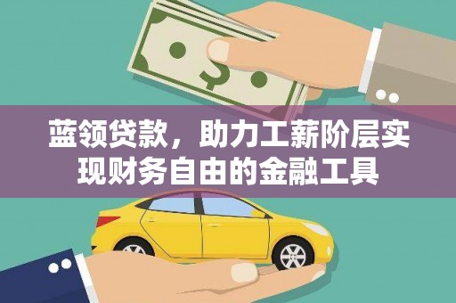 花莲蓝领贷款，助力工薪阶层实现财务自由的金融工具